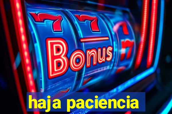 haja paciencia